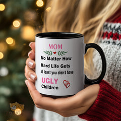 Mom Mug - Funny No Matter How Hard Life Gets at Least You Didn't Have Ugly Children Mug - Ideal Gift for Moms, Mothers' Day, Birthdays