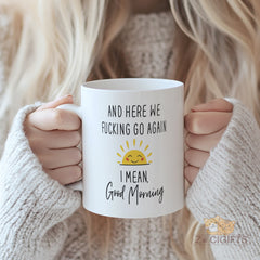Unique Good Morning Mug with Sassy Quote | Funny 'And Here We Fucking Go Again' Coffee Cup for Office or Home