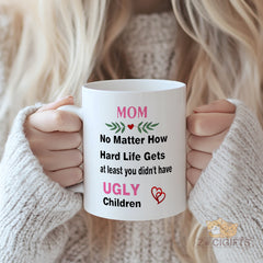 Mom Mug - Funny No Matter How Hard Life Gets at Least You Didn't Have Ugly Children Mug - Ideal Gift for Moms, Mothers' Day, Birthdays